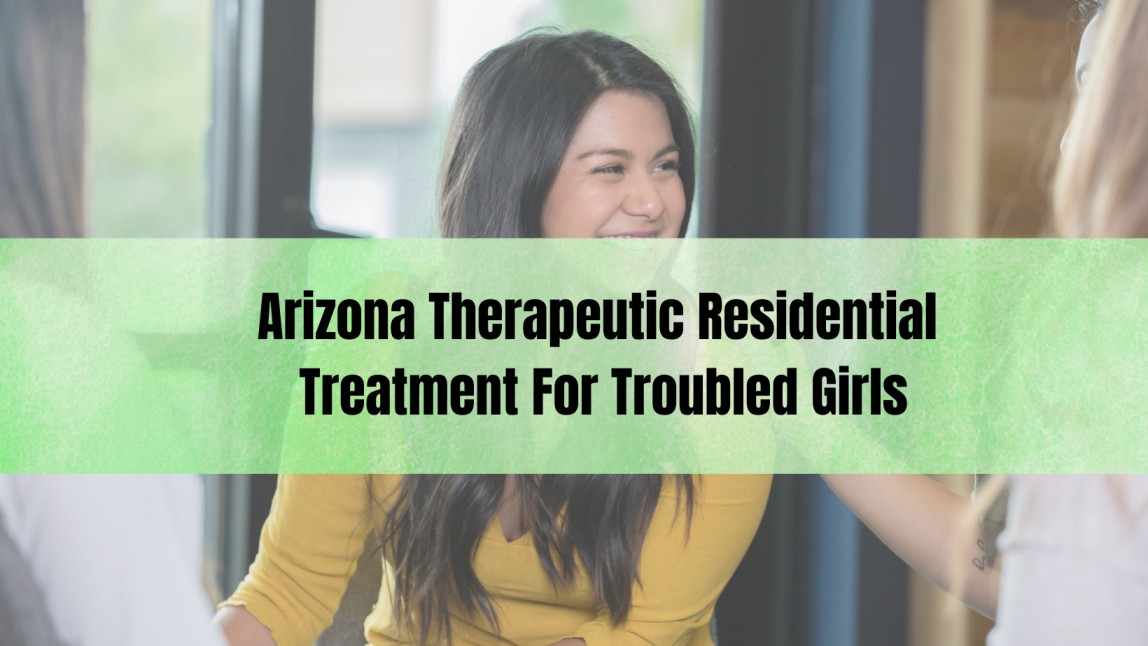 Arizona therapeutic residential treatment for troubled girls
