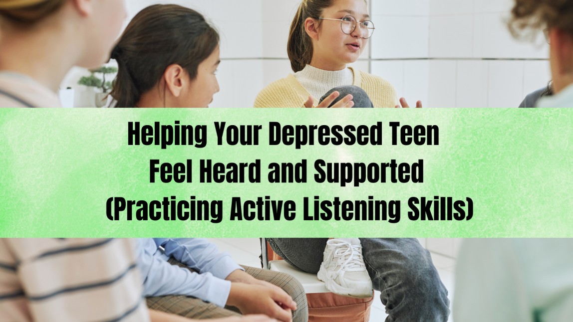 Helping Your Depressed Teen Feel Heard and Supported (Practicing Active Listening Skills)