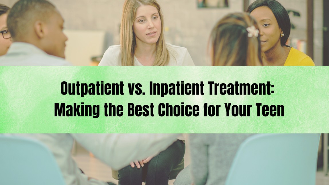 Outpatient vs Inpatient Treatment Making the Best Choice for Your Teen