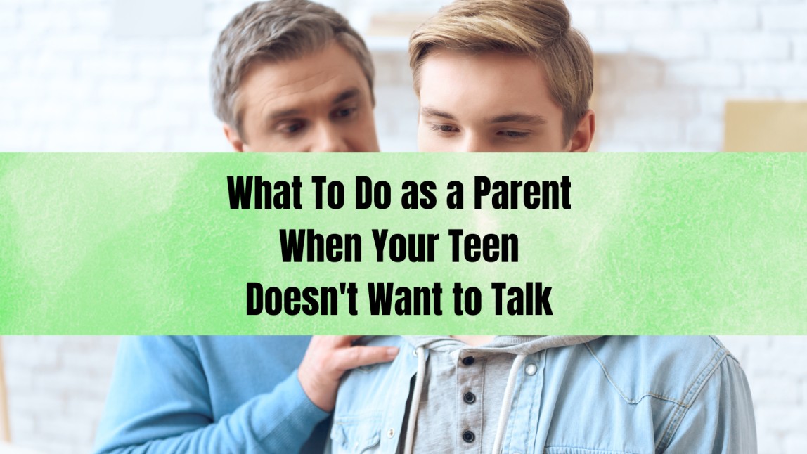 What To Do as a Parent When Your Teen Doesn't Want to Talk