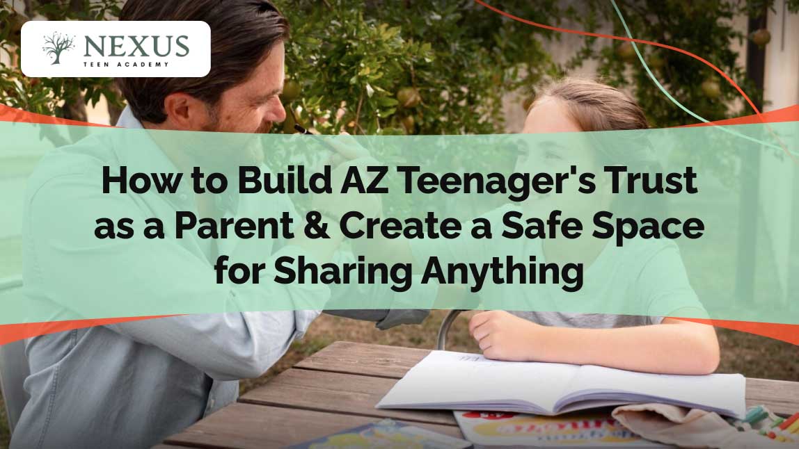 How to Build AZ Teenagers Trust as a Parent Create a Safe Space for Sharing Anything